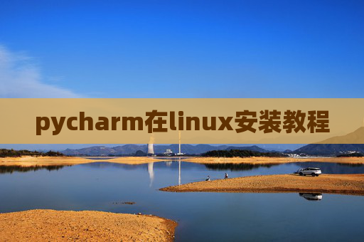 pycharm在linux安装教程 pycharm在linux安装教程